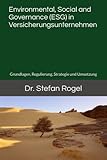 Environmental, Social and Governance (ESG) in Versicherungsunternehmen: Grundlagen, Regulierung, Strategie und Umsetzung